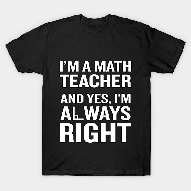 Math Teacher Always Right T-Shirt Funny Quote Pun Nerd Gift T-Shirt by interDesign